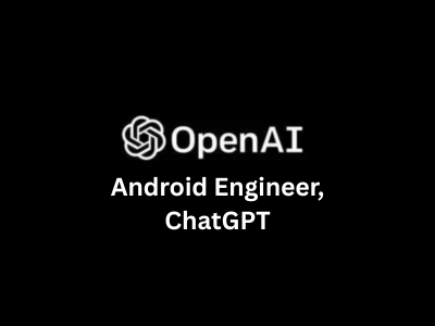 Android Engineer - ChatGPT, OpenAI